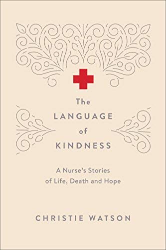 The Language of Kindness: A Nurse's Stories of Life, Death and Hope