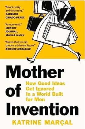 Mother of Invention: How Good Ideas Get Ignored In a World Built for Men