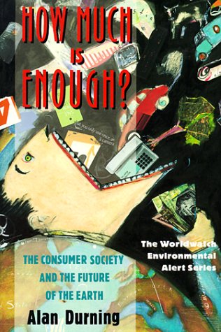 How Much Is Enough? The Consumer Society and the Future of the Earth (Worldwatch Environmental Alert)