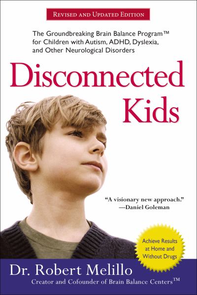 Disconnected Kids: The Groundbreaking Brain Balance Program for Children with Autism, ADHD, Dyslexia, and Other Neurological Disorders (Revised Ed.)