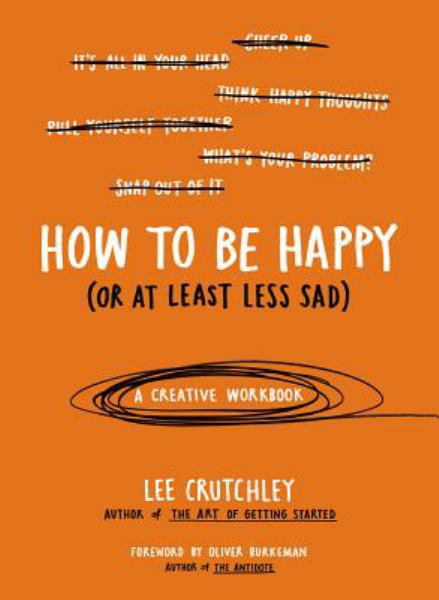 How to Be Happy (or at Least Less Sad): A Creative Workbook
