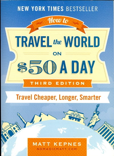 How to Travel the World on $50 a Day: Travel Cheaper, Longer, Smarter (Revised, Updated & Expanded)