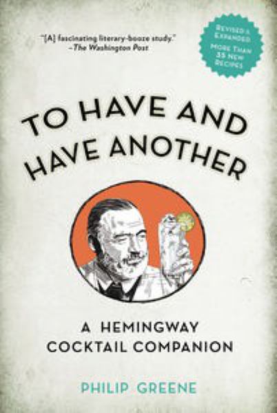To Have and Have Another: A Hemingway Cocktail Companion (Revised)