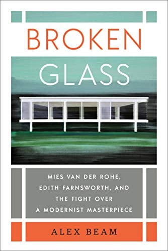 Broken Glass: Mies van der Rohe, Edith Farnsworth, and the Fight Over a Modernist Masterpiece