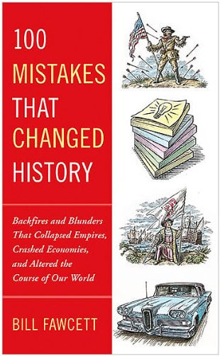 100 Mistakes that Changed History: Backfires and Blunders That Collapsed Empires, Crashed Economies, and Altered the Course of Our World