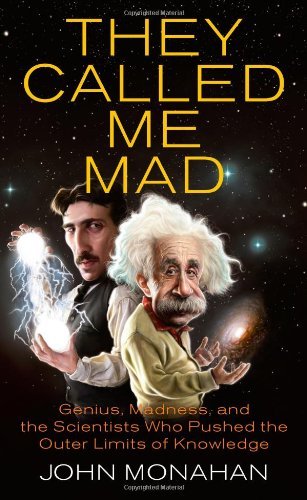 They Called Me Mad: Genius, Madness, and the Scientists Who Pushed the Outer Limits of Knowledge