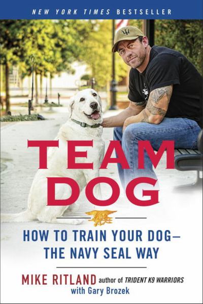 Team Dog: How to Train Your Dog--the Navy Seal Way