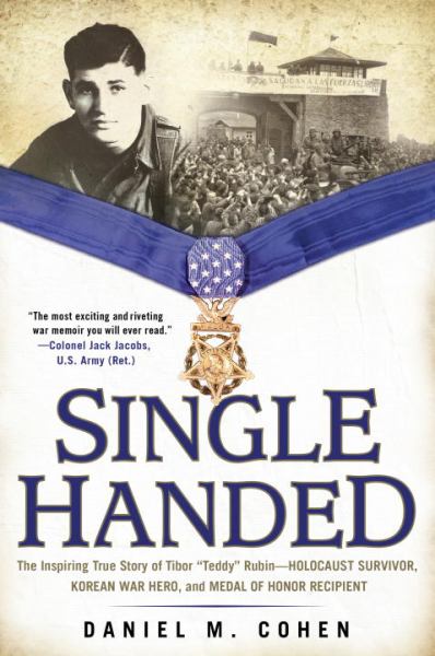 Single Handed: The Inspiring True Story of Tibor "Teddy" Rubin--Holocaust Survivor, Korean War Hero, and Medal of Honor Recipient