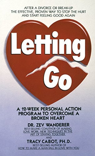 Letting Go: A 12 Week Personal Action Program to Overcome a Broken Heart