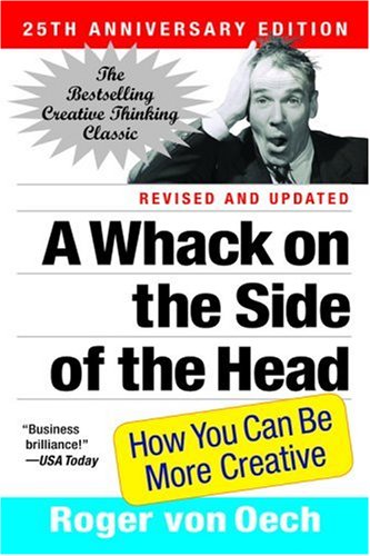 A Whack on the Side of the Head: How You Can Be More Creative (Revised and Updated 25th Anniversary Edition)