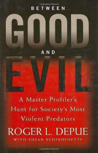 Between Good and Evil: A Master Profiler's Hunt for Society's Most Violent Predators