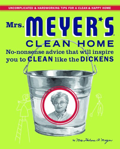Mrs. Meyer's Clean Home: No-Nonsense Advice That Will Inspire You to CLEAN like the DICKENS
