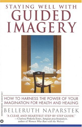 Staying Well With Guided Imagery: How to Harness the Power of Your Imagination for Health and Healing