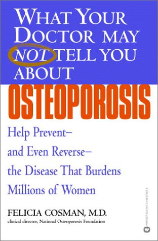 What Your Doctor May Not Tell You About Osteoporosis
