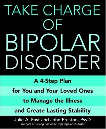 Take Charge of Bipolar Disorder: A 4-Step Plan for You and Your Loved Ones to Manage the Illness and Create Lasting Stability