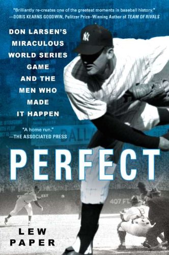 Perfect: Don Larsen's Miraculous World Series Game and the Men Who Made It Happen