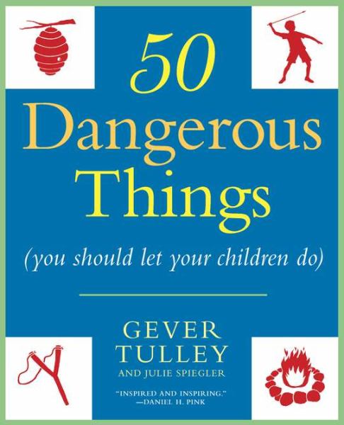 50 Dangerous Things (You Should Let Your Children Do)