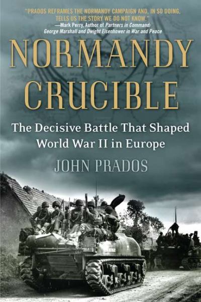Normandy Crucible: The Decisive Battle That Shaped World War II in Europe