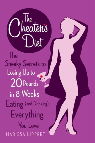 The Cheater's Diet: The Sneaky Secrets to Losing Up to 20 Pounds in 8 Weeks Eating (and Drinking) Everything You Love