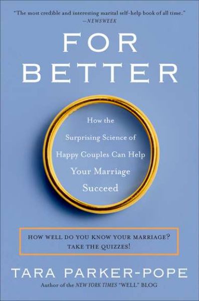 For Better: How the Surprising Science of Happy Couples Can Help Your Marriage Succeed.