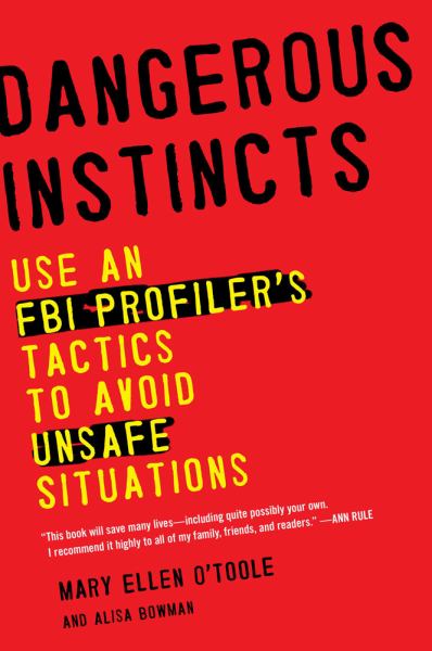 Dangerous Instincts: Using an FBI Profiler's Tactics to Avoid Unsafe Situations