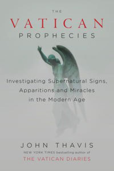 The Vatican Prophecies: Investigating Supernatural Signs, Apparitions, and Miracles in the Modern Age