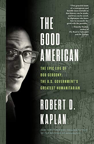 The Good American: The Epic Life of Bob Gersony, the U.S. Government's Greatest Humanitarian