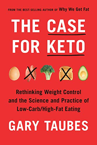 The Case for Keto: Rethinking Weight Control and the Science and Practice of Low-Carb/High-Fat Eating