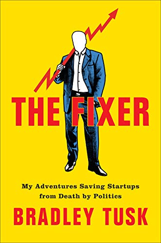 The Fixer: My Adventures Saving Startups from Death by Politics