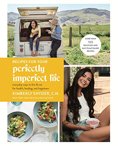 Recipes for Your Perfectly Imperfect Life: Everyday Ways to Live and Eat for Health, Healing, and Happiness