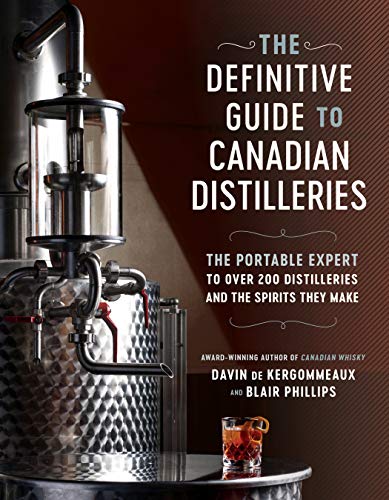 The Definitive Guide to Canadian Distilleries: The Portable Expert to Over 200 Distilleries and the Spirits they Make