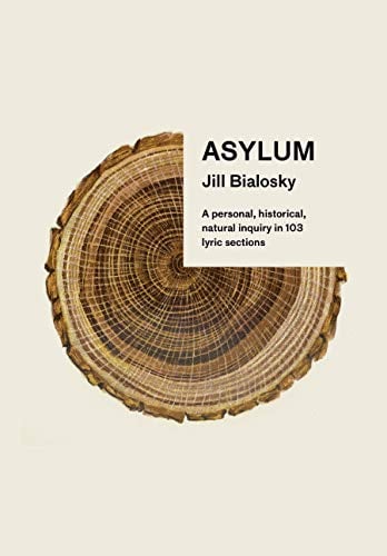 Asylum: A Personal, Historical, Natural Inquiry in 103 Lyric Sections