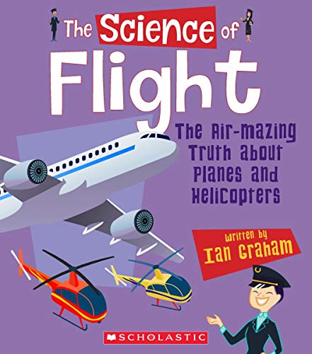 Flight: The Air-Mazing Truth About Planes and Helicopters (The Science Of)