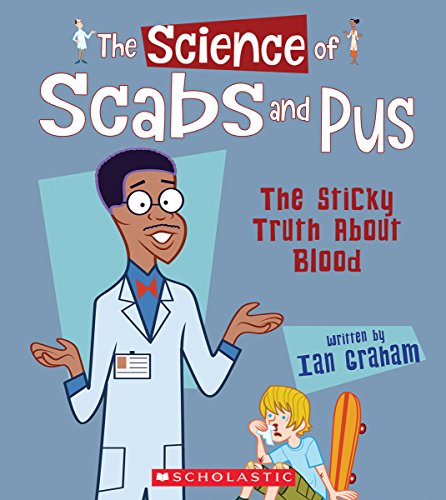 Scabs and Pus: The Sticky Truth about Blood (The Science Of)