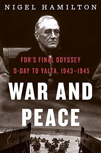War And Peace: FDR's Final Odyssey D-Day To Yalta, 1943-1945 (FDR At War, Bk. 3)