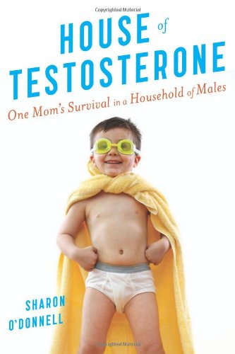 House of Testosterone: One Mom's Survival in a Household of Males