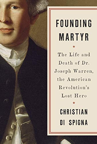 Founding Martyr: The Life and Death of Dr. Joseph Warren, the American Revolution's Lost Hero