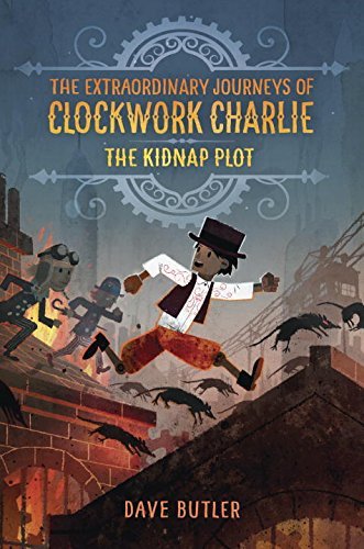 The Kidnap Plot (The Extraordinary Journeys of Clockwork Charlie, Bk. 1)