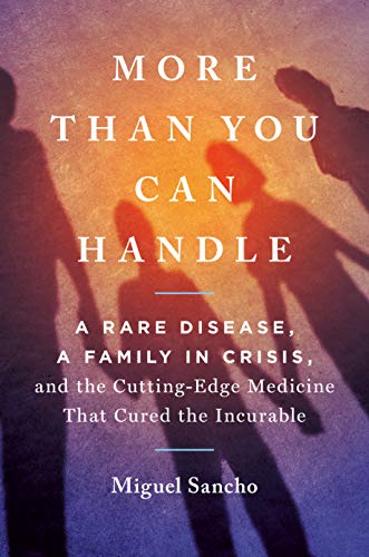 More Than You Can Handle - A Rare Disease, A Family in Crisis, and the Cutting-Edge Medicine That Cured the Incurable