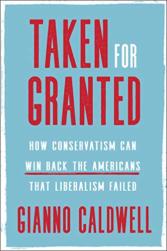 Taken for Granted: How Conservatism Can Win Back the Americans That Liberalism Failed