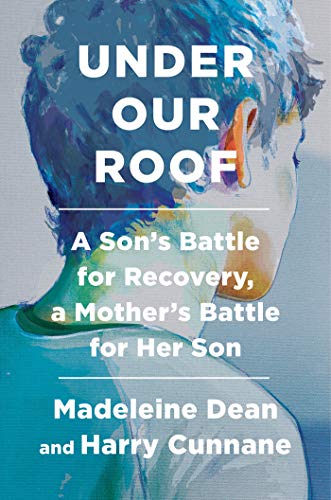 Under Our Roof: A Son's Battle for Recovery, a Mother's Battle for Her Son