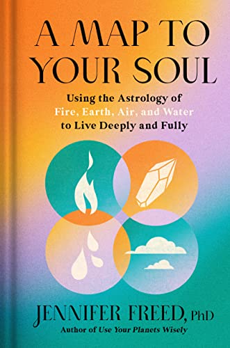 A Map to Your Soul: Using the Astrology of Fire, Earth, Air, and Water to Live Deeply and Fully.