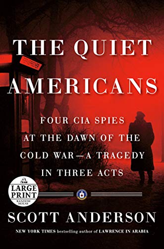 The Quiet Americans: Four CIA Spies at the Dawn of the Cold War - a Tragedy in Three Acts (Large Print)