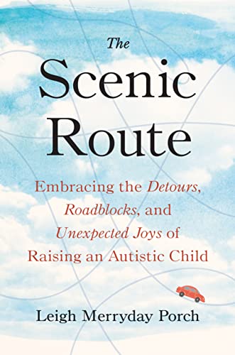 The Scenic Route: Embracing the Detours, Roadblocks, and Unexpected Joys of Raising an Autistic Child