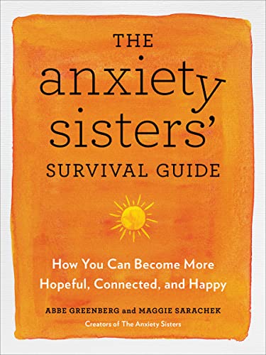 The Anxiety Sisters' Survival Guide: How You Can Become More Hopeful, Connected, and Happy