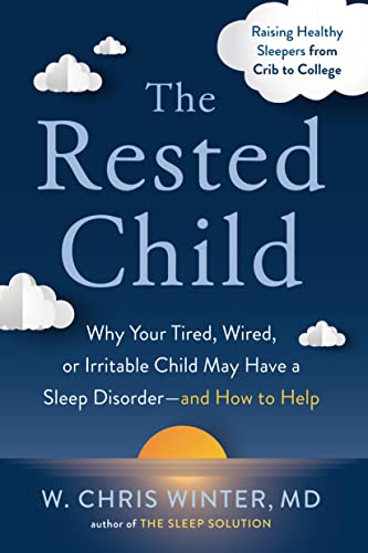 The Rested Child: Why Your Tired, Wired, or Irritable Child May Have a Sleep Disorder—and How to Help
