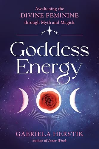 Goddess Energy: Awakening the Divine Feminine Through Myth and Magick