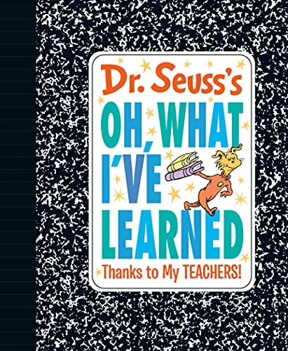 Dr. Seuss's Oh, What I've Learned: Thanks to My TEACHERS!