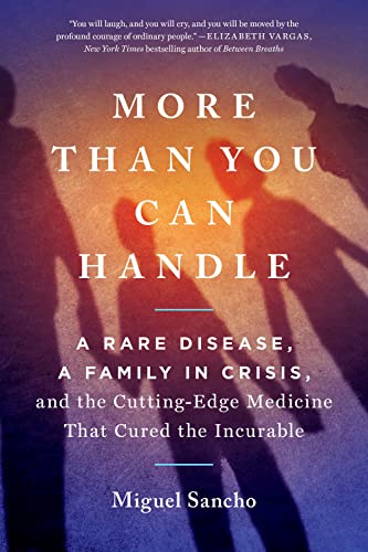More Than You Can Handle: A Rare Disease, A Family in Crisis, and the Cutting-Edge Medicine That Cured the Incurable