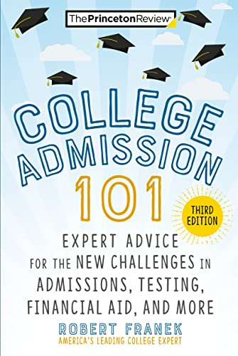 College Admission 101: Expert Advice for the New Challenges in Admissions, Testing Financial Aid, and More (Third Edition)